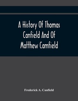 A History Of Thomas Canfield And Of Matthew Camfield, With A Genealogy Of Their Descendants In New Jersey