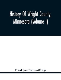 History Of Wright County, Minnesota (Volume I)