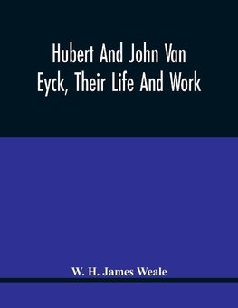 Hubert And John Van Eyck, Their Life And Work