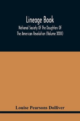 Lineage Book; National Society Of The Daughters Of The American Revolution (Volume Xxiii)