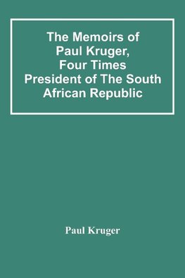 The Memoirs Of Paul Kruger, Four Times President Of The South African Republic