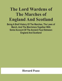 The Lord Wardens Of The Marches Of England And Scotland