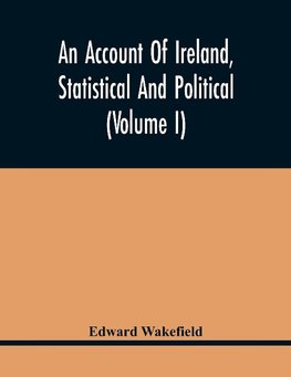 An Account Of Ireland, Statistical And Political (Volume I)