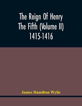 The Reign Of Henry The Fifth (Volume Ii) 1415-1416