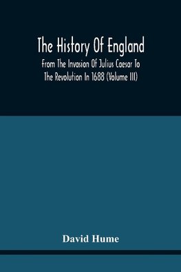 The History Of England From The Invasion Of Julius Caesar To The Revolution In 1688