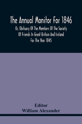 The Annual Monitor For 1846 Or, Obituary Of The Members Of The Society Of Friends In Great Britain And Ireland For The Year 1845