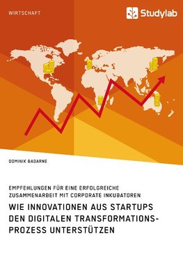 Wie Innovationen aus Startups den digitalen Transformationsprozess unterstützen. Empfehlungen für eine erfolgreiche Zusammenarbeit mit Corporate Inkubatoren