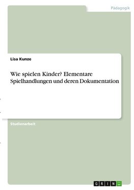 Wie spielen Kinder? Elementare Spielhandlungen und deren Dokumentation