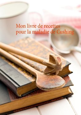 Mon livre de recettes pour la maladie de Cushing