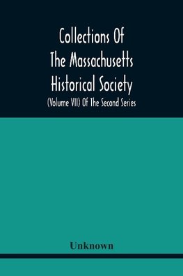 Collections Of The Massachusetts Historical Society (Volume Vii) Of The Second Series