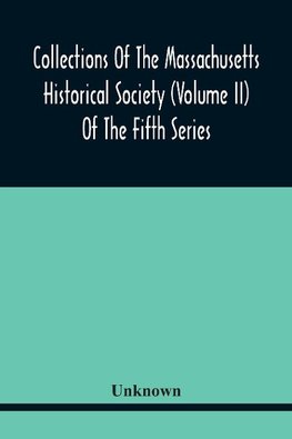 Collections Of The Massachusetts Historical Society (Volume Ii) Of The Fifth Series