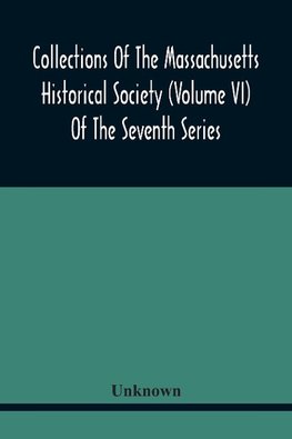 Collections Of The Massachusetts Historical Society (Volume Vi) Of The Seventh Series