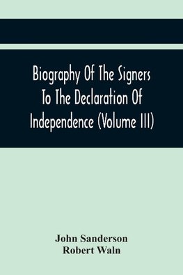 Biography Of The Signers To The Declaration Of Independence (Volume Iii)