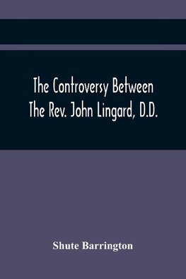 The Controversy Between The Rev. John Lingard, D.D., A Catholic Priest, And Shute Barrington, Protestant Bishop Of Durham, And The Rev. T. Le Mesurier