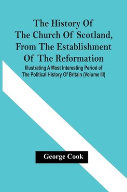 The History Of The Church Of Scotland, From The Establishment Of The Reformation