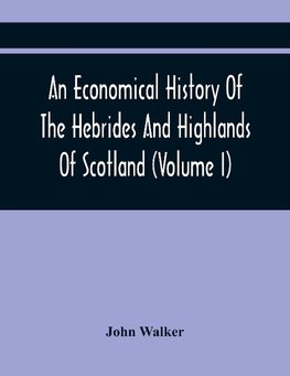 An Economical History Of The Hebrides And Highlands Of Scotland (Volume I)