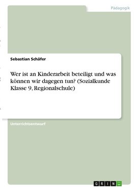 Wer ist an Kinderarbeit beteiligt und was können wir dagegen tun? (Sozialkunde Klasse 9, Regionalschule)