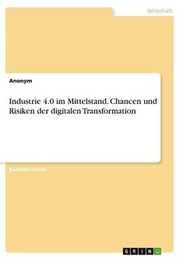 Industrie 4.0 im Mittelstand. Chancen und Risiken der digitalen Transformation