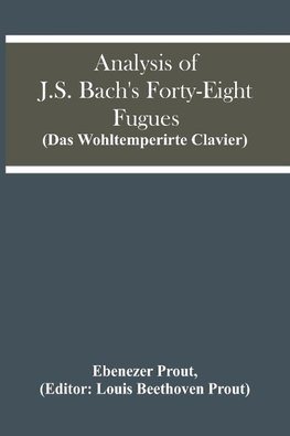 Analysis Of J.S. Bach'S Forty-Eight Fugues (Das Wohltemperirte Clavier)