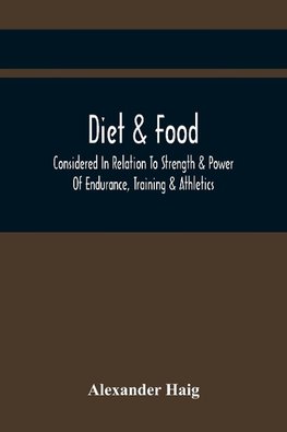 Diet & Food Considered In Relation To Strength & Power Of Endurance, Training & Athletics