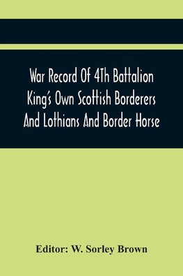 War Record Of  4Th Battalion King'S Own Scottish Borderers And Lothians And Border Horse