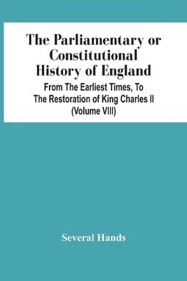 The Parliamentary Or Constitutional History Of England, From The Earliest Times, To The Restoration Of King Charles Ii (Volume Viii)