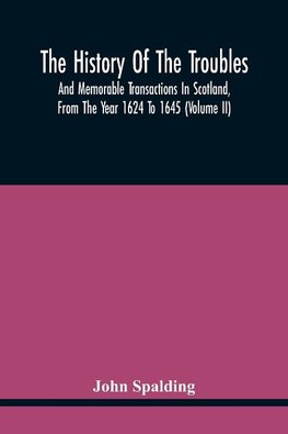 The History Of The Troubles And Memorable Transactions In Scotland, From The Year 1624 To 1645 (Volume Ii)