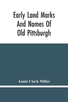 Early Land Marks And Names Of Old Pittsburgh