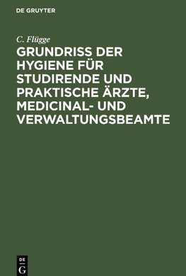 Grundriss der Hygiene für Studirende und praktische Ärzte, medicinal- und Verwaltungsbeamte