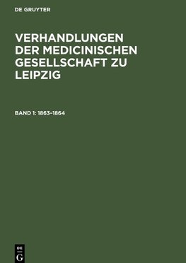 Verhandlungen der Medicinischen Gesellschaft zu Leipzig, Band 1, Verhandlungen der Medicinischen Gesellschaft zu Leipzig (1863-1864)