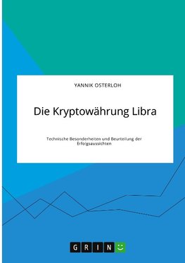 Die Kryptowährung Libra. Technische Besonderheiten und Beurteilung der Erfolgsaussichten