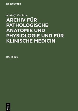 Archiv für pathologische Anatomie und Physiologie und für klinische Medicin, Band 226, Archiv für pathologische Anatomie und Physiologie und für klinische Medicin Band 226