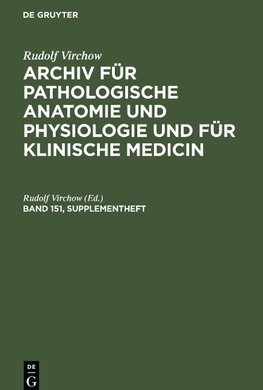 Archiv für pathologische Anatomie und Physiologie und für klinische Medicin, Band 151, Supplementheft, Archiv für pathologische Anatomie und Physiologie und für klinische Medicin Band 151, Supplementheft