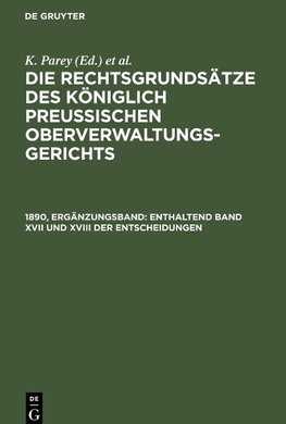 Die Rechtsgrundsätze des Königlich Preussischen Oberverwaltungsgerichts, 1890, Ergänzungsband, Enthaltend Band XVII und XVIII der Entscheidungen