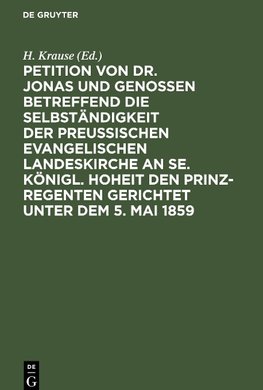 Petition von Dr. Jonas und Genossen betreffend die Selbständigkeit der preußischen evangelischen Landeskirche an Se. Königl. Hoheit den Prinz-Regenten gerichtet unter dem 5. Mai 1859