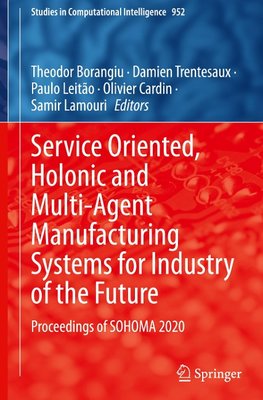 Service Oriented, Holonic and Multi-Agent Manufacturing Systems for Industry of the Future