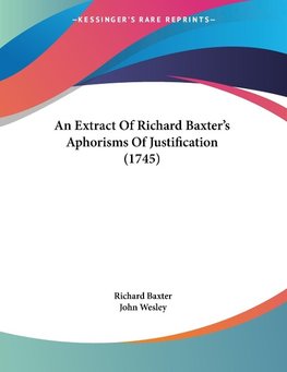 An Extract Of Richard Baxter's Aphorisms Of Justification (1745)