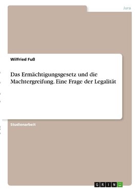 Das Ermächtigungsgesetz und die Machtergreifung. Eine Frage der Legalität