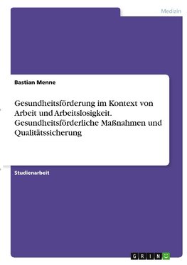 Gesundheitsförderung im Kontext von Arbeit und Arbeitslosigkeit. Gesundheitsförderliche Maßnahmen und Qualitätssicherung