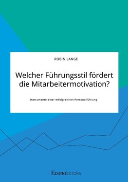 Welcher Führungsstil fördert die Mitarbeitermotivation? Instrumente einer erfolgreichen Personalführung