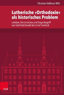 Lutherische »Orthodoxie« als historisches Problem