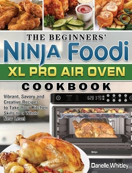 The Beginners' Ninja Foodi XL Pro Air Oven Cookbook