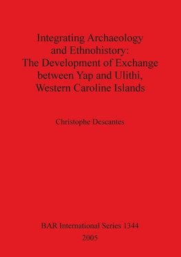 Integrating Archaeology and Ethnohistory - The Development of Exchange between Yap and Ulithi, Western Caroline Islands