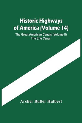 Historic Highways Of America (Volume 14); The Great American Canals (Volume Ii) The Erie Canal