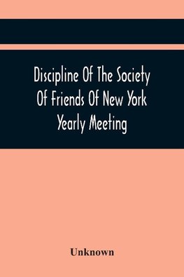 Discipline Of The Society Of Friends Of New York Yearly Meeting