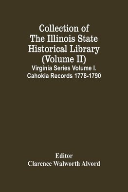 Collection Of The Illinois State Historical Library (Volume Ii) Virginia Series Volume I. Cahokia Records 1778-1790