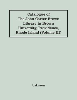 Catalogue Of The John Carter Brown Library In Brown University, Providence, Rhode Island (Volume Iii)