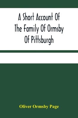 A Short Account Of The Family Of Ormsby Of Pittsburgh