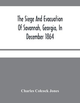 The Siege And Evacuation Of Savannah, Georgia, In December 1864