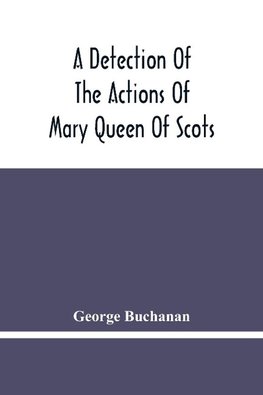 A Detection Of The Actions Of Mary Queen Of Scots